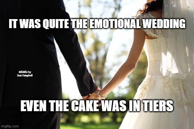 wedding |  IT WAS QUITE THE EMOTIONAL WEDDING; MEMEs by Dan Campbell; EVEN THE CAKE WAS IN TIERS | image tagged in wedding | made w/ Imgflip meme maker