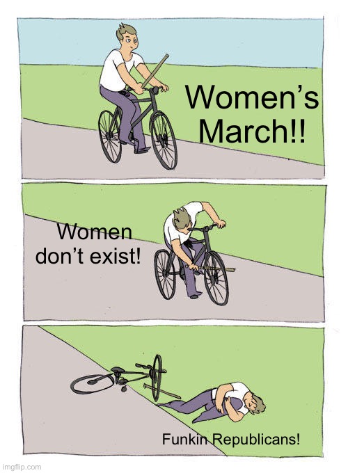 Bike Fall | Women’s March!! Women don’t exist! Funkin Republicans! | image tagged in memes,bike fall | made w/ Imgflip meme maker