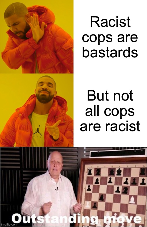 Racist cops are bastards But not all cops are racist | image tagged in memes,drake hotline bling,outstanding move | made w/ Imgflip meme maker
