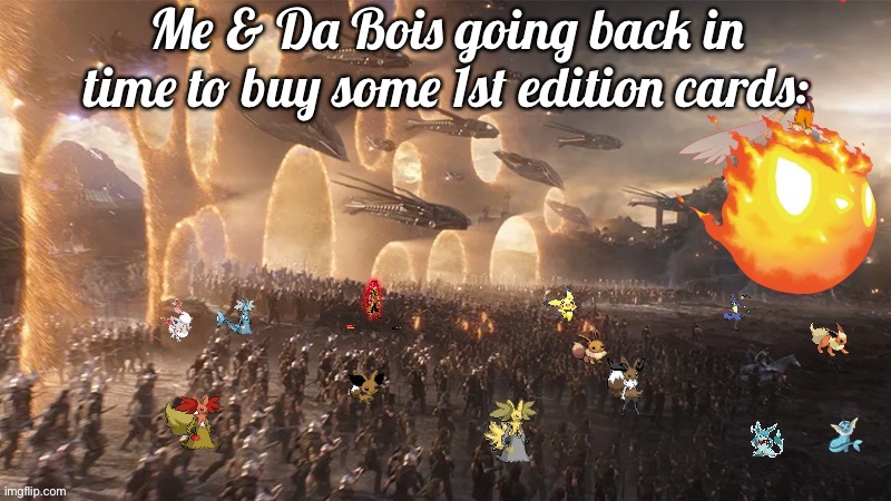 Me & Da Bois | Me & Da Bois going back in time to buy some 1st edition cards: | image tagged in pokemon endgame,pokemon cards,1st edition,pokemon,funny,your mother | made w/ Imgflip meme maker