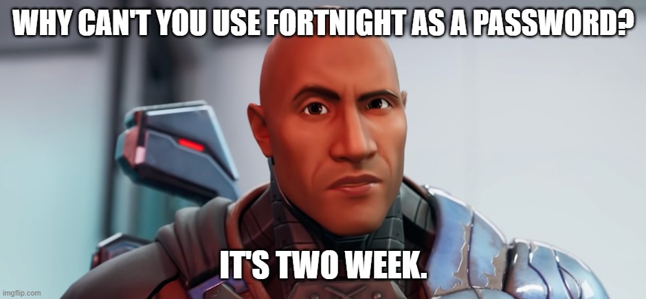 Daily Bad Dad Joke 08/19/2022 | WHY CAN'T YOU USE FORTNIGHT AS A PASSWORD? IT'S TWO WEEK. | image tagged in da rock in fortnight | made w/ Imgflip meme maker