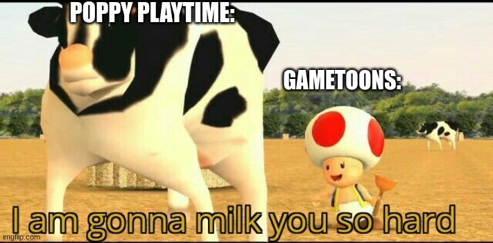 Im gonna Milk you so hard SMG4 | POPPY PLAYTIME:; GAMETOONS: | image tagged in im gonna milk you so hard smg4,gametoons,poppy playtime,i can milk you template | made w/ Imgflip meme maker