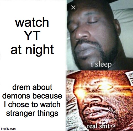 YeAh never doing that again. | watch YT at night; drem about demons because I chose to watch stranger things | image tagged in memes,sleeping shaq | made w/ Imgflip meme maker
