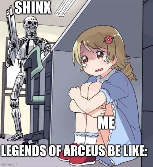 Legends arceus be like | SHINX; ME; LEGENDS OF ARCEUS BE LIKE: | image tagged in anime girl hiding from terminator | made w/ Imgflip meme maker