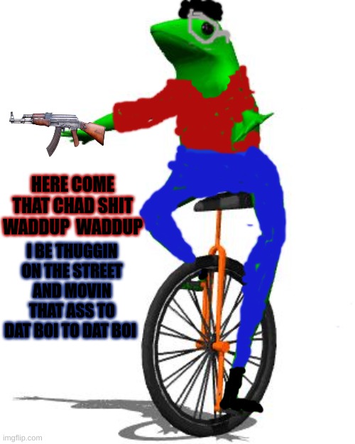 dat chad | I BE THUGGIN ON THE STREET AND MOVIN THAT ASS TO DAT BOI TO DAT BOI; HERE COME THAT CHAD SHIT WADDUP  WADDUP | image tagged in memes,dat boi | made w/ Imgflip meme maker