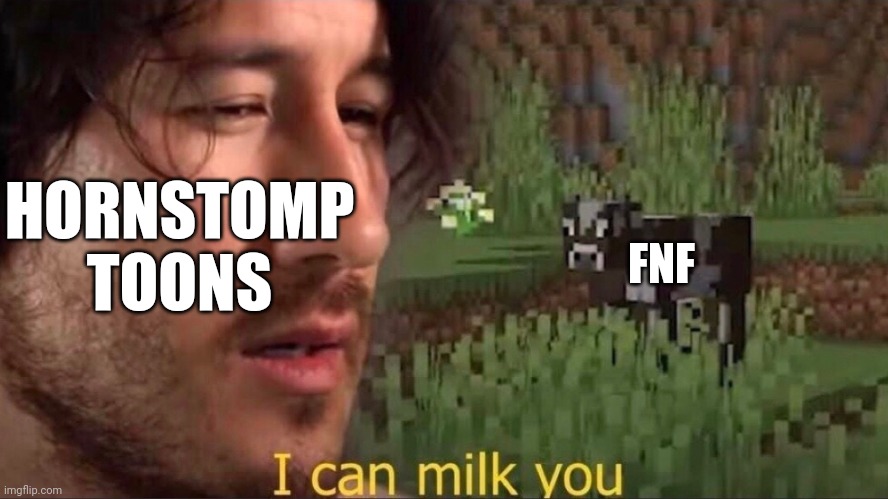 If you don't get it, Search "Hornstomp Toons" on YouTube. | HORNSTOMP TOONS; FNF | image tagged in i can milk you template | made w/ Imgflip meme maker