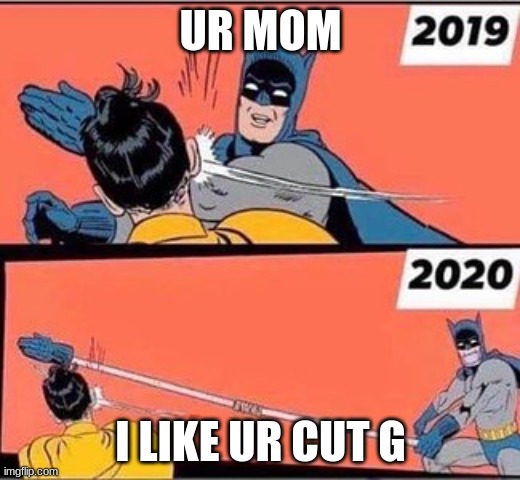 batman slapps | UR MOM I LIKE UR CUT G | image tagged in batman slapps | made w/ Imgflip meme maker