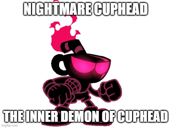 Hope you got tracer rounds | NIGHTMARE CUPHEAD; THE INNER DEMON OF CUPHEAD | image tagged in blank white template | made w/ Imgflip meme maker