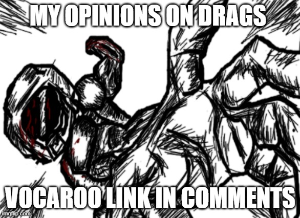 izyk punch | MY OPINIONS ON DRAGS; VOCAROO LINK IN COMMENTS | image tagged in izyk punch | made w/ Imgflip meme maker