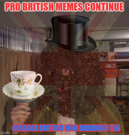 AVERAGE BRITISH MAN DRINKING TEA PRO BRITISH MEMES CONTINUE | made w/ Imgflip meme maker