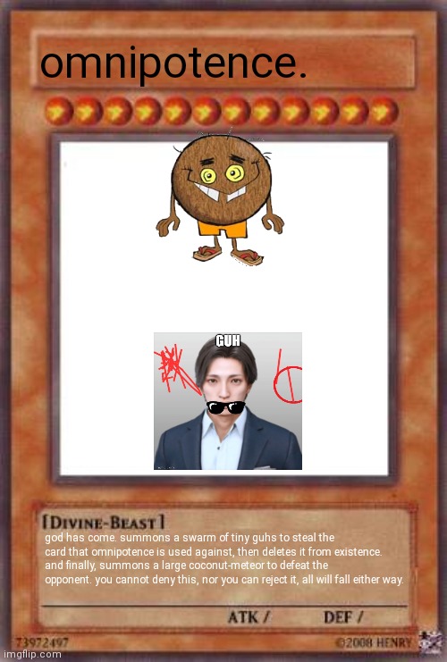 Yugioh card | omnipotence. god has come. summons a swarm of tiny guhs to steal the card that omnipotence is used against, then deletes it from existence.  | image tagged in yugioh card | made w/ Imgflip meme maker