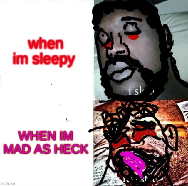 when my brother is bout to go to bed bruh | when im sleepy; WHEN IM MAD AS HECK | image tagged in memes,sleeping shaq | made w/ Imgflip meme maker