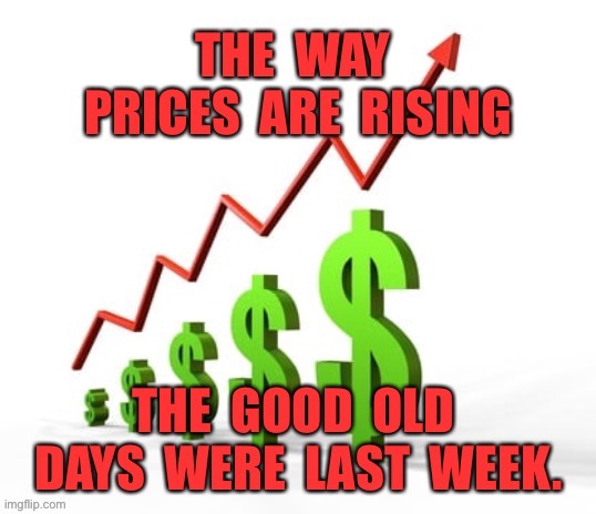 Prices rising | image tagged in prices rising,inflation,increased costs,good old days | made w/ Imgflip meme maker