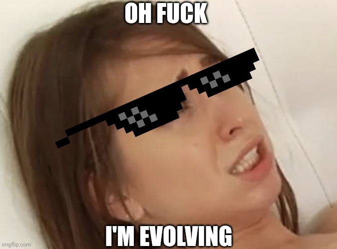 Riley Reid meme | OH FUCK; I'M EVOLVING | image tagged in riley reid meme | made w/ Imgflip meme maker