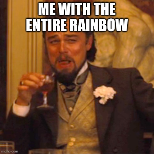 Laughing Leo Meme | ME WITH THE ENTIRE RAINBOW | image tagged in memes,laughing leo | made w/ Imgflip meme maker