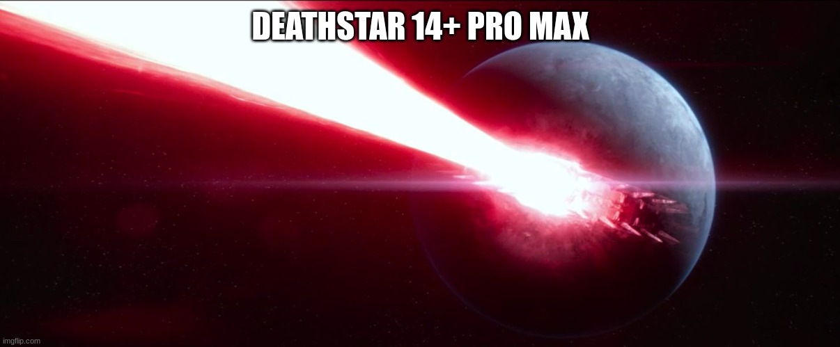 starkiller base | DEATHSTAR 14+ PRO MAX | image tagged in starkiller base | made w/ Imgflip meme maker