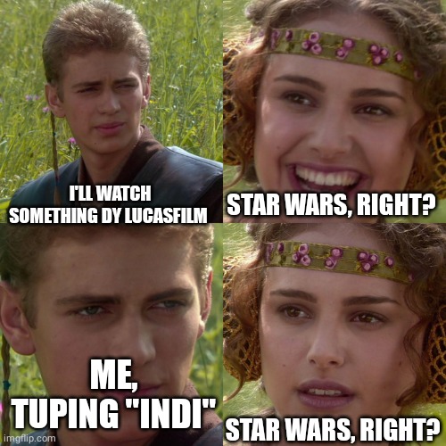 I mean... Indiana Jones is also pretty good but... When u hear Lucasfilm u think of SW | STAR WARS, RIGHT? I'LL WATCH SOMETHING DY LUCASFILM; ME, TUPING "INDI"; STAR WARS, RIGHT? | image tagged in anakin padme 4 panel,george lucas,lucas,indiana jones,indiana,star wars | made w/ Imgflip meme maker