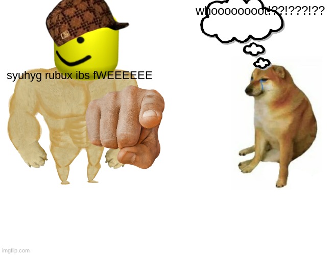 Buff Doge vs. Cheems |  whoooooooot!??!???!?? syuhyg rubux ibs fWEEEEEE | image tagged in memes,buff doge vs cheems | made w/ Imgflip meme maker