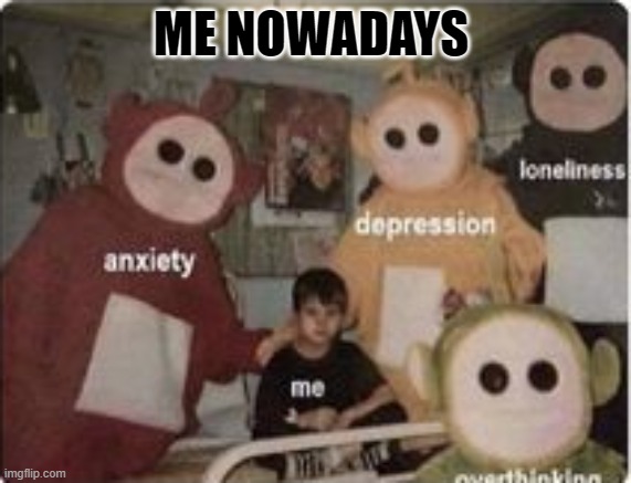 ME NOWADAYS | image tagged in depression | made w/ Imgflip meme maker