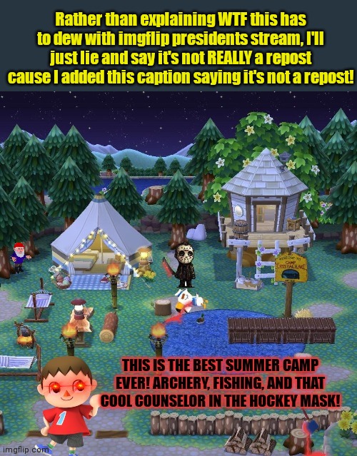 Cursed mayor goes to camp | Rather than explaining WTF this has to dew with imgflip presidents stream, I'll just lie and say it's not REALLY a repost cause I added this caption saying it's not a repost! | image tagged in summer,camp,repost,original meme,cause i changed it,a little | made w/ Imgflip meme maker