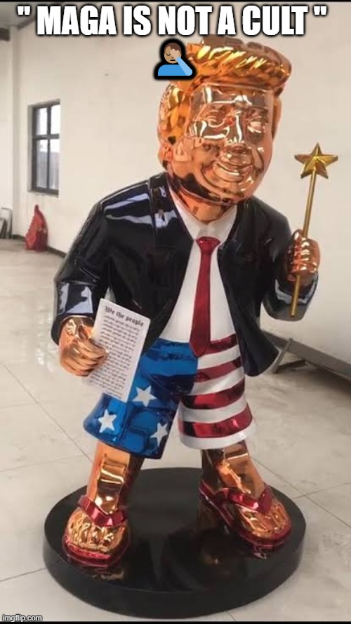 golden Trump statue | " MAGA IS NOT A CULT " 
??‍♂️ | image tagged in golden trump statue | made w/ Imgflip meme maker