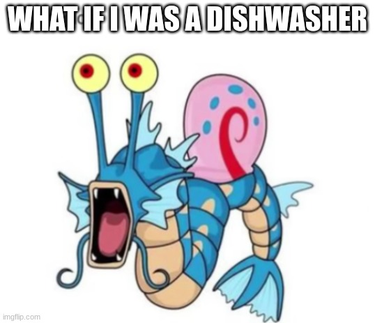 garydos | WHAT IF I WAS A DISHWASHER | image tagged in garydos | made w/ Imgflip meme maker