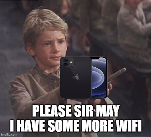 Please sir may I have some more | PLEASE SIR MAY I HAVE SOME MORE WIFI | image tagged in please sir may i have some more | made w/ Imgflip meme maker