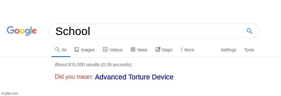 Pain | School; Advanced Torture Device | image tagged in did you mean | made w/ Imgflip meme maker