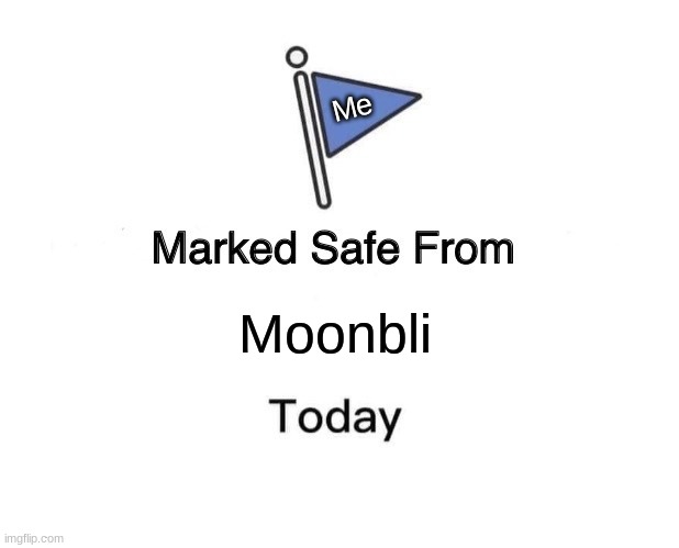 No moonbli | Me; Moonbli | image tagged in memes,marked safe from | made w/ Imgflip meme maker