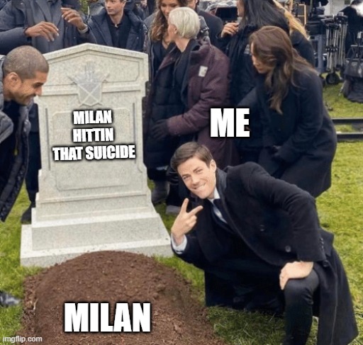 Grant Gustin over grave | ME; MILAN HITTIN THAT SUICIDE; MILAN | image tagged in grant gustin over grave | made w/ Imgflip meme maker