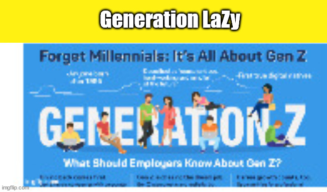 Gen laZy | Generation LaZy | image tagged in generation z,gen lazy,democrats,work,biden,beta males | made w/ Imgflip meme maker