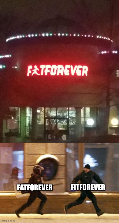 "Fatforever" | FITFOREVER; FATFOREVER | image tagged in police chasing guy,reposts,repost,memes,meme,you had one job | made w/ Imgflip meme maker