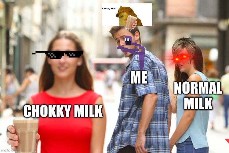 Distracted Boyfriend | ME; NORMAL MILK; CHOKKY MILK | image tagged in memes,distracted boyfriend | made w/ Imgflip meme maker