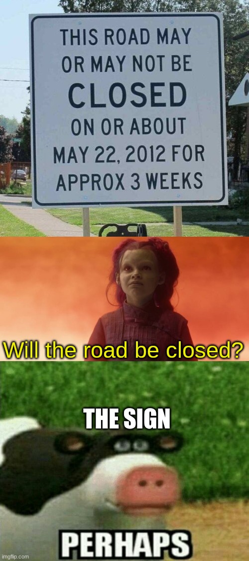 Perhapsspsps | Will the road be closed? THE SIGN | image tagged in perhaps,funny,funny memes,memes,dank | made w/ Imgflip meme maker