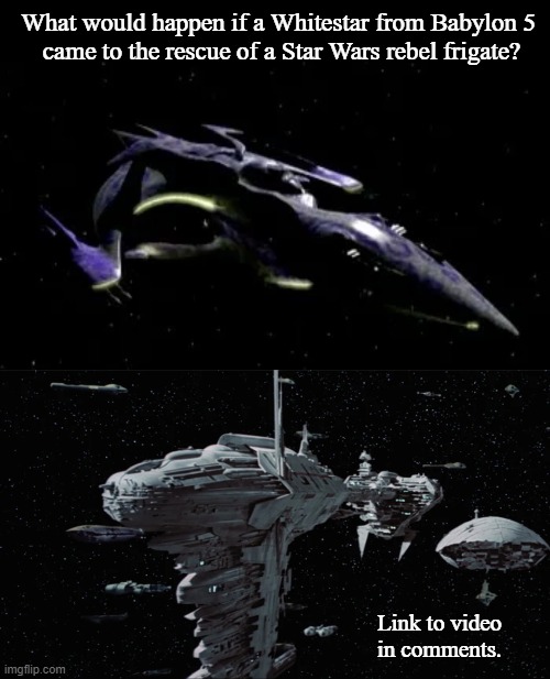 Whitestar vs. Super Star Destroyer | What would happen if a Whitestar from Babylon 5 
came to the rescue of a Star Wars rebel frigate? Link to video in comments. | image tagged in star wars,babylon 5,memes,whitestar | made w/ Imgflip meme maker