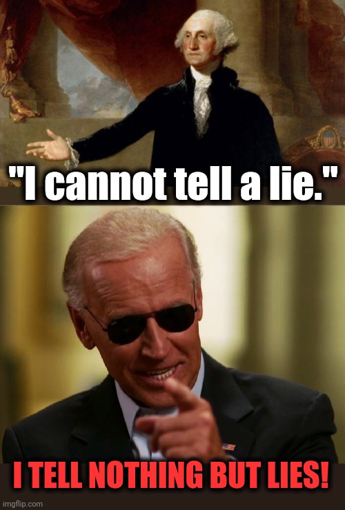 How far this country has fallen | "I cannot tell a lie."; I TELL NOTHING BUT LIES! | image tagged in george washington,cool joe biden,memes,i cannot tell a lie,i tell nothing but lies,democrats | made w/ Imgflip meme maker