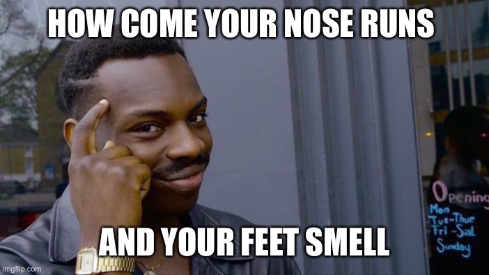Roll Safe Think About It Meme | HOW COME YOUR NOSE RUNS; AND YOUR FEET SMELL | image tagged in memes,roll safe think about it | made w/ Imgflip meme maker