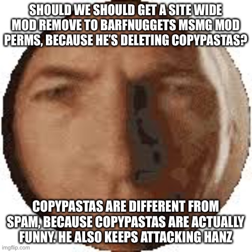 “CopyPastas are different from spam, because copyPastas are actually funny” | image tagged in a | made w/ Imgflip meme maker