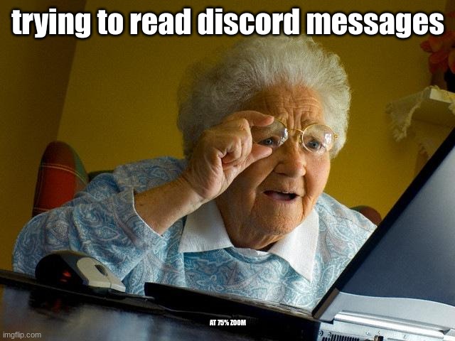 too small | trying to read discord messages; AT 75% ZOOM | image tagged in memes,grandma finds the internet | made w/ Imgflip meme maker