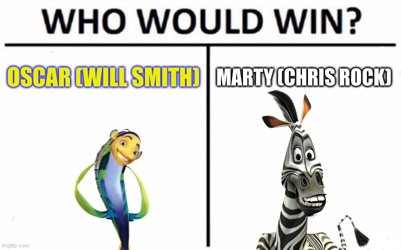 I think you all know where this is going | OSCAR (WILL SMITH); MARTY (CHRIS ROCK) | image tagged in who would win,madagascar,shark tale,will smith,chris rock,crossover | made w/ Imgflip meme maker