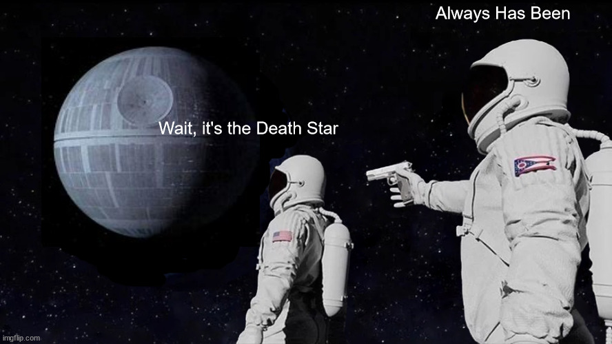 Wait, it's fully functional | Always Has Been; Wait, it's the Death Star | image tagged in memes,always has been | made w/ Imgflip meme maker