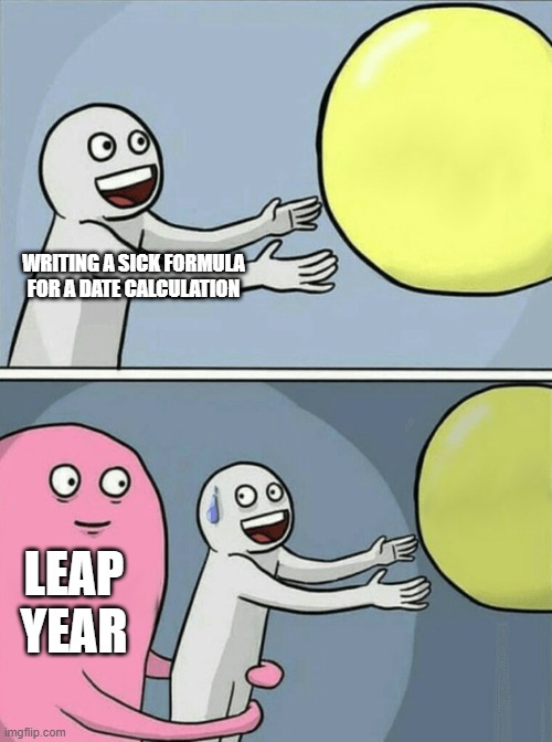IT Problems | WRITING A SICK FORMULA FOR A DATE CALCULATION; LEAP YEAR | image tagged in memes,running away balloon,itproblems,salesforce,formulas,excelhumor | made w/ Imgflip meme maker