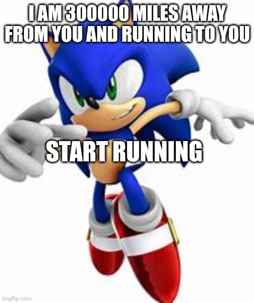 RUN | I AM 300000 MILES AWAY FROM YOU AND RUNNING TO YOU; START RUNNING | image tagged in i am coming for you | made w/ Imgflip meme maker