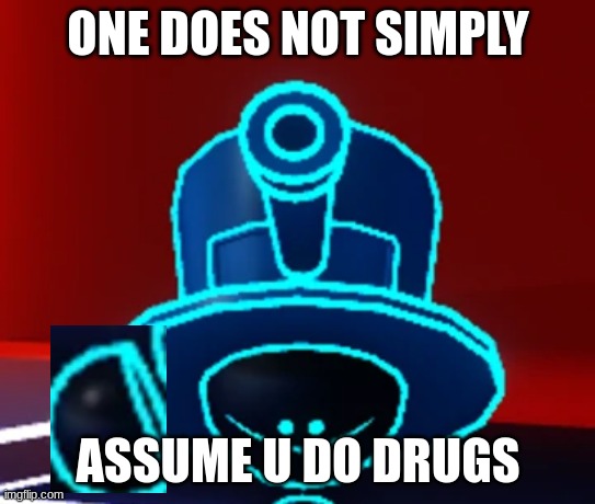 ONE DOES NOT SIMPLY ASSUME U DO DRUGS | made w/ Imgflip meme maker