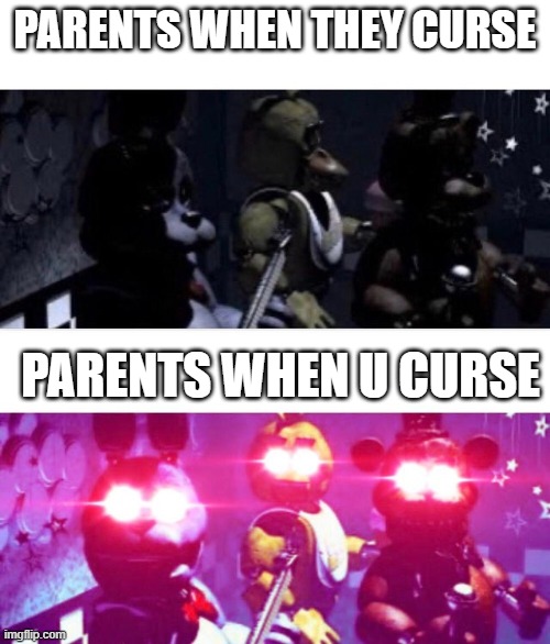 FNaF Death Eyes | PARENTS WHEN THEY CURSE; PARENTS WHEN U CURSE | image tagged in fnaf death eyes | made w/ Imgflip meme maker