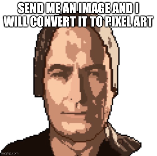SEND ME AN IMAGE AND I WILL CONVERT IT TO PIXEL ART | made w/ Imgflip meme maker