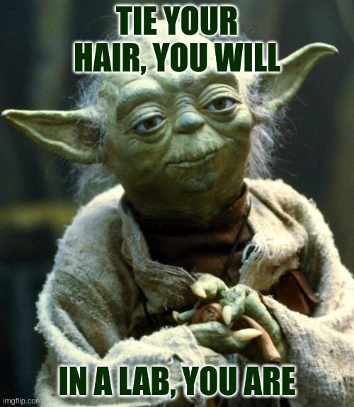 Yoda Safe | TIE YOUR HAIR, YOU WILL; IN A LAB, YOU ARE | image tagged in memes,star wars yoda,star wars,safety | made w/ Imgflip meme maker