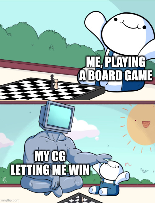 :p | ME, PLAYING A BOARD GAME; MY CG LETTING ME WIN | image tagged in odd1sout vs computer chess | made w/ Imgflip meme maker