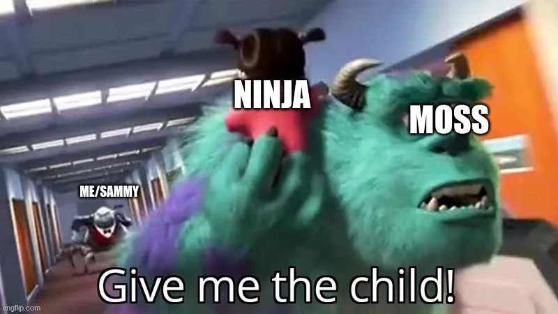 i want him | NINJA; MOSS; ME/SAMMY | image tagged in give me the child,sammy,memes,funny,ninja,mossie | made w/ Imgflip meme maker