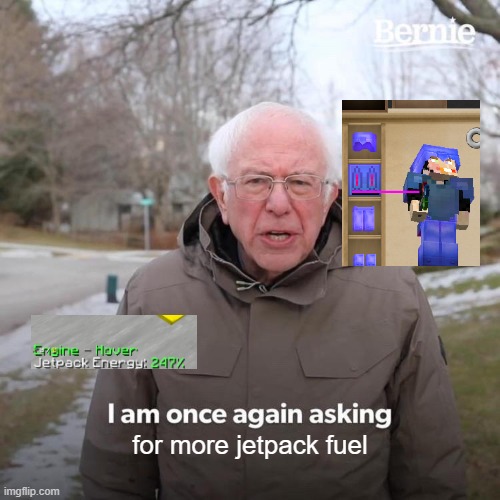 too bad I can't put Fuel Efficiency XIII on my car | for more jetpack fuel | image tagged in memes,bernie i am once again asking for your support | made w/ Imgflip meme maker